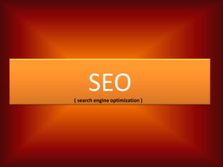 SEO
( search engine optimization )
 