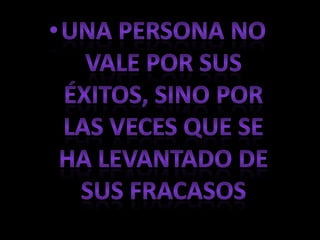 Una persona no vale por sus éxitos, sino por las veces que se ha levantado de sus fracasos