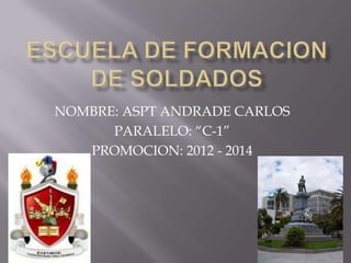 NOMBRE: ASPT ANDRADE CARLOS
PARALELO: “C-1”
PROMOCION: 2012 - 2014
 