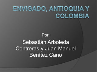 Por:
  Sebastián Arboleda
Contreras y Juan Manuel
     Benítez Cano
 
