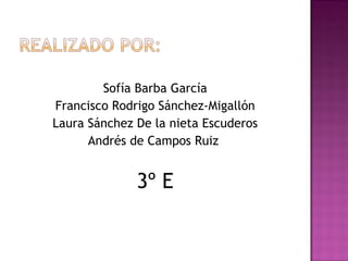 Sofía Barba García Francisco Rodrigo Sánchez-Migallón Laura Sánchez De la nieta Escuderos Andrés de Campos Ruiz  3º E 