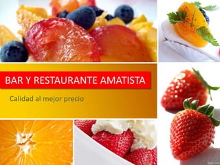 BAR Y RESTAURANTE AMATISTA
Calidad al mejor precio
 