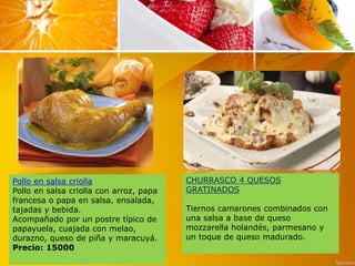 Pollo en salsa criolla
Pollo en salsa criolla con arroz, papa
francesa o papa en salsa, ensalada,
tajadas y bebida.
Acompa...