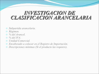 INVESTIGACION DE CLASIFICACION ARANCELARIA     Subpartida arancelaria. Régimen. % del Arancel. % del IVA. Unidad Comercial. Encabezado a colocar en el Registro de Importación. Descripciones mínimas (Si el producto las requiere).     