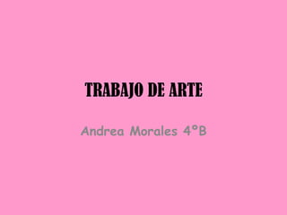 TRABAJO DE ARTE Andrea Morales 4ºB 