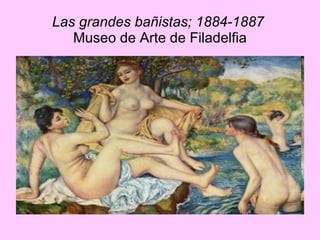 Las grandes bañistas; 1884-1887   Museo de Arte de Filadelfia 