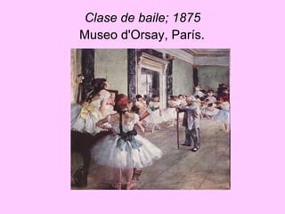 Clase de baile; 1875  Museo d'Orsay, París.   