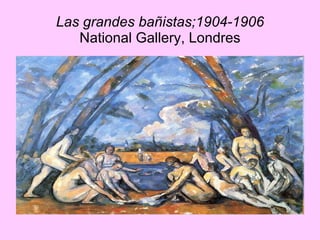 Las grandes bañistas;1904-1906 National Gallery, Londres 