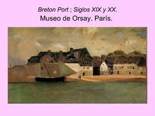 Breton Port  ;  Siglos XIX y XX . Museo de Orsay. París.   