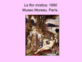 La flor mística; 1890  Museo Moreau. París.   