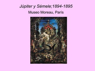 Júpiter y Sémele;1894-1895   Museo Moreau, París   