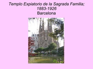 Templo Expiatorio de la Sagrada Familia; 1883-1926 Barcelona 