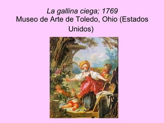 La gallina ciega; 1769 Museo de Arte de Toledo, Ohio (Estados Unidos)   