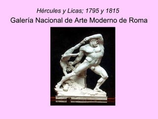 Hércules y Licas; 1795 y 1815   Galería Nacional de Arte Moderno de Roma   