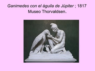 Ganimedes con el águila de Júpiter  ; 1817   Museo Thorvaldsen .  
