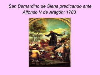 San Bernardino de Siena predicando ante Alfonso V de Aragón; 1783   