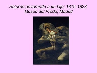 Saturno devorando a un hijo; 1819-1823  Museo del Prado, Madrid 