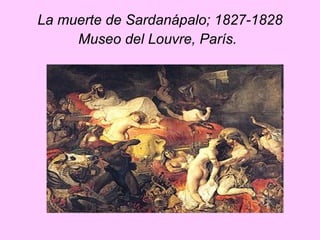 La muerte de Sardanápalo; 1827-1828 Museo del Louvre, París.   