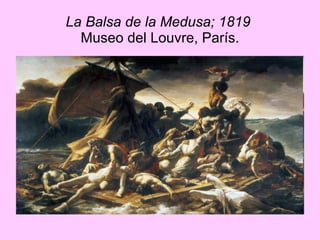 La Balsa de la Medusa; 1819   Museo del Louvre, París. 