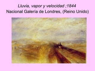 Lluvia, vapor y velocidad ;1844   Nacional Galería de Londres, (Reino Unido)   
