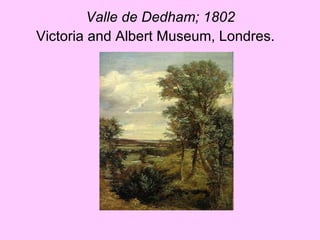 Valle de Dedham; 1802 Victoria and Albert Museum, Londres.   