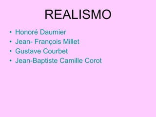 REALISMO Honoré Daumier Jean- François Millet  Gustave Courbet  Jean-Baptiste Camille Corot  
