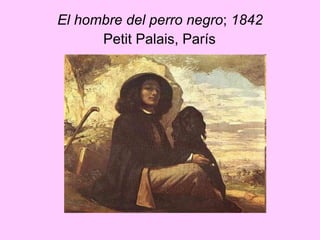 El hombre del perro negro ;  1842  Petit Palais, París   