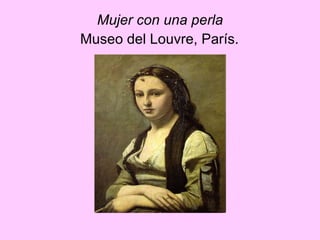 Mujer con una perla  Museo del Louvre, París.   