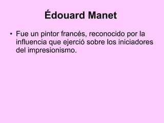 Fue un pintor francés, reconocido por la influencia que ejerció sobre los iniciadores del impresionismo.  Édouard Manet   