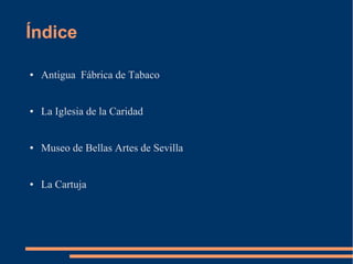 Índice

●   Antigua Fábrica de Tabaco


●   La Iglesia de la Caridad


●   Museo de Bellas Artes de Sevilla


●   La Cartuja
 