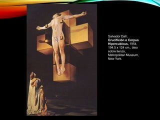Salvador Dalí,
Crucifixión o Corpus
Hipercubicus, 1954,
194.5 x 124 cm., óleo
sobre lienzo,
Metropolitan Museum,
New York.
 