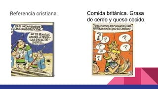 Referencia cristiana. Comida británica. Grasa
de cerdo y queso cocido.
 