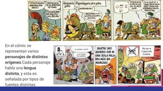 En el cómic se
representan varios
personajes de distintos
orígenes.Cada personaje
habla una lengua
distinta, y esta es
señalada por tipos de
fuentes distintas.
 