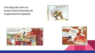 A lo largo del cómic se
hacen varias menciones de
la gastronomía española.
 