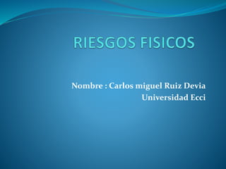 Nombre : Carlos miguel Ruiz Devia 
Universidad Ecci 
 