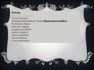Pintores<br />Alejandro Obregón<br />Oscar Posada<br />Daniela Mata Bolivar "Mata"Diseñasdora Gráfica<br />Humberto Alean<...
