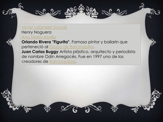 Víctor LaigneletSourdís<br />Henry Noguera<br />Ana MariaAbello<br />Orlando Rivera "Figurita". Famoso pintor y bailarín q...
