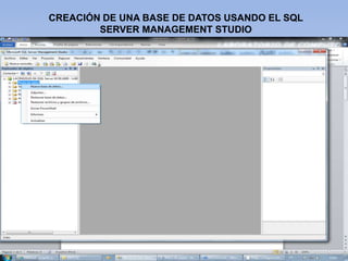 CREACIÓN DE UNA BASE DE DATOS USANDO EL SQL  SERVER MANAGEMENT STUDIO