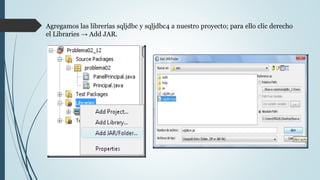 Agregamos las librerías sqljdbc y sqljdbc4 a nuestro proyecto; para ello clic derecho
el Libraries → Add JAR.
 
