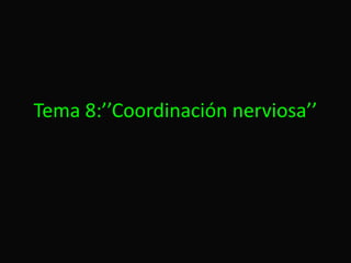 Tema 8:’’Coordinación nerviosa’’ 