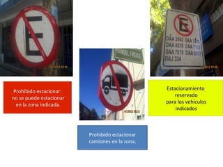 Prohibido estacionar
camiones en la zona.
Prohibido estacionar:
no se puede estacionar
en la zona indicada.
Estacionamiento
reservado
para los vehículos
indicados
 