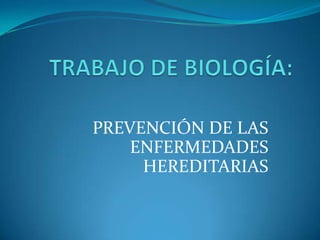 TRABAJO DE BIOLOGÍA: PREVENCIÓN DE LAS ENFERMEDADES HEREDITARIAS 