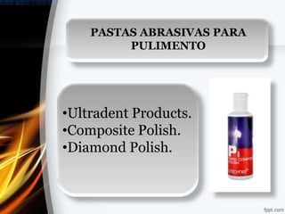 PASTAS ABRASIVAS PARA
         PULIMENTO




•Ultradent Products.
•Composite Polish.
•Diamond Polish.
 
