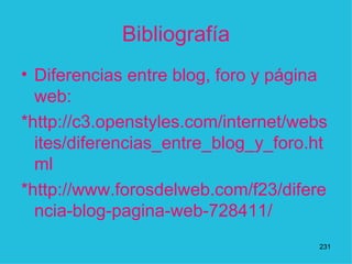 Bibliografía Diferencias entre blog, foro y página web: *http://c3.openstyles.com/internet/websites/diferencias_entre_blog_y_foro.html * http://www.forosdelweb.com/f23/diferencia-blog-pagina-web-728411/ 1 