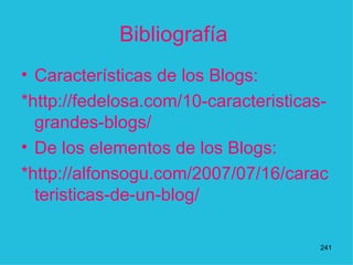 Bibliografía   Características de los Blogs: *http://fedelosa.com/10-caracteristicas-grandes-blogs/ De los elementos de los Blogs: *http://alfonsogu.com/2007/07/16/caracteristicas-de-un-blog/ 1 