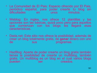 <ul><li>La Comunidad de El Pais: Espacio ofrecido por El Pais, periódico español, para poder crearte tu blog sin dificulta...