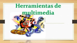 Herramientas de
multimedia
 