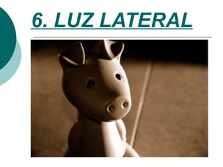 6. LUZ LATERAL

 
