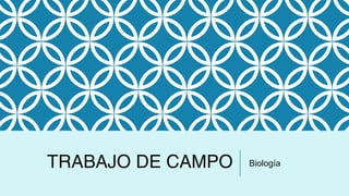 TRABAJO DE CAMPO Biología
 