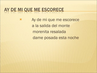 Ay de mi que me escorece a la salida del monte morenita resalada dame posada esta noche 
